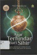 Agar Terhindar dari Sihir : Langkah praktis dan syar'i terbebas dari sihir, gendam, hipnotis, pelet, santet dan sejenisnya
