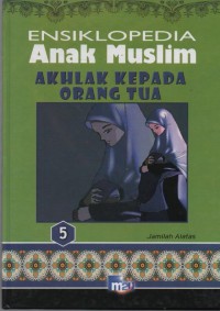 Image of Ensiklopedia Anak Muslim 5 : Akhlak Kepada Orang Tua