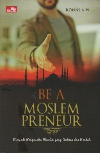 Image of Be a Moslem Preneur : Menjadi Pengusaha Muslim yang Sukses dan Berkah