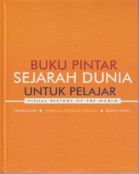Image of Buku Pintar Sejarah Dunia Untuk Pelajar : Prasejarah, Imperium-Imperium Pertama, Dunia Kuno