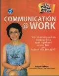 Communication @Work (Seri Pribadi Unggul) : Kiat menyampaikan maksud kita agar dipahami orang lain dan tujuan kita tercapai