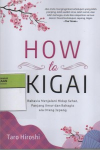 Image of How to IKIGAI : Rahasia Menjalani Hidup Sehat, Panjang Umur dan Bahagia ala Orang Jepang