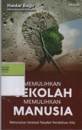 Memulihkan Sekolah Memulihkan Manusia : Meluruskan Kembali Falsafah Pendidikan Kita