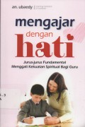 Mengajar dengan Hati : jurus-jurus fundamental menggali kekuatan spiritual bagi guru