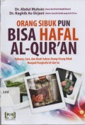 Orang Sibuk pun Bisa Hafal Al-Qur'an : rahasia, cara, dan Kisah Sukses Orang-Orang Sibuk Menjadi Penghafal Al-Qur'an