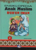 Ensiklopedia Anak Muslim 2 : Rukun Iman