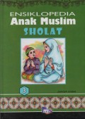 Ensiklopedia Anak Muslim 3 : Sholat