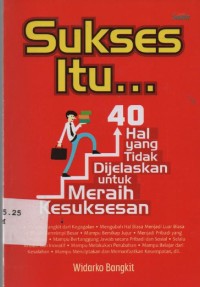 Image of Sukses itu... : 40 hal yang tidak dijelaskan untuk meraih kesuksesan