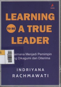 Learning to be A True Leader : Bagaimana Menjadi Pemimpin yang Dikagumi dan Diterima Image of Learning to be A True Leader : Bagaimana Menjadi Pemimpin yang Dikagumi dan Diterima